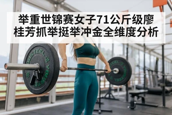 举重世锦赛女子71公斤级廖桂芳抓举挺举冲金全维度分析
