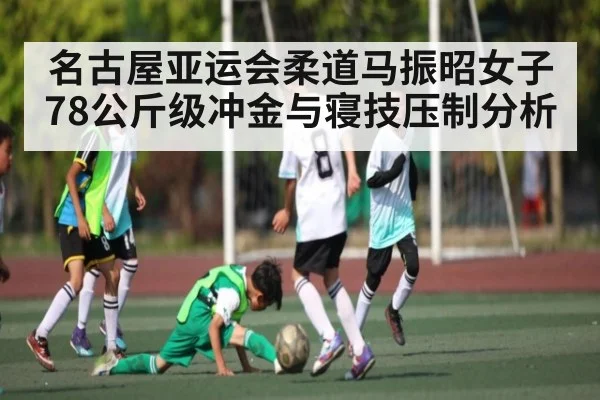 名古屋亚运会柔道马振昭女子78公斤级冲金与寝技压制分析