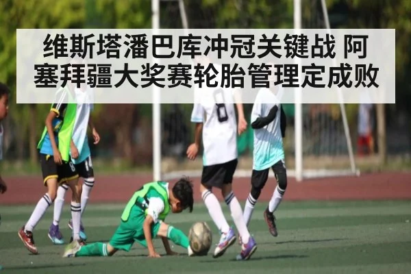 维斯塔潘巴库冲冠关键战 阿塞拜疆大奖赛轮胎管理定成败