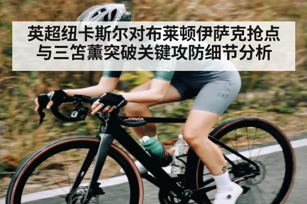 英超纽卡斯尔对布莱顿伊萨克抢点与三笘薰突破关键攻防细节分析